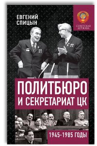 Политбюро и Секретариат ЦК в 1945-1985 гг Люди и власть